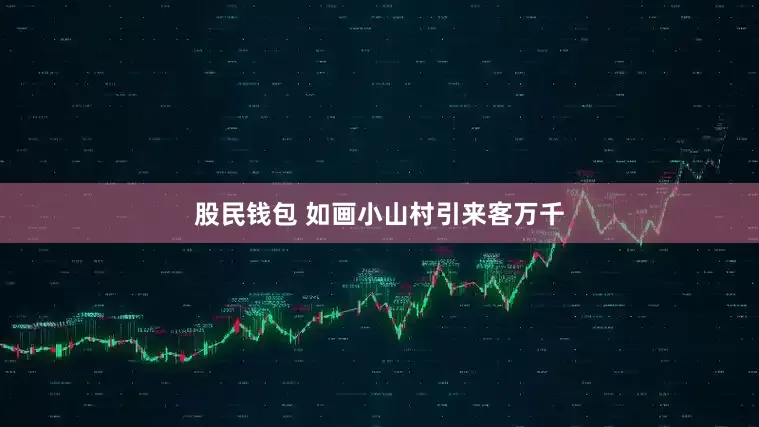 股民钱包 如画小山村引来客万千